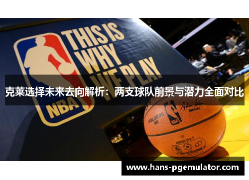 克莱选择未来去向解析：两支球队前景与潜力全面对比