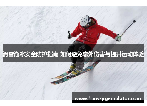 滑雪溜冰安全防护指南 如何避免意外伤害与提升运动体验