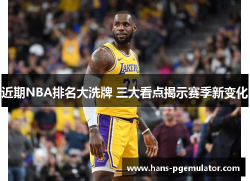 近期NBA排名大洗牌 三大看点揭示赛季新变化 近期NBA排名大洗牌 三大看点揭示赛季新变化