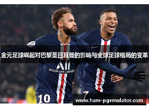 金元足球崛起对巴黎圣日耳曼的影响与全球足球格局的变革 金元足球崛起对巴黎圣日耳曼的影响与全球足球格局的变革