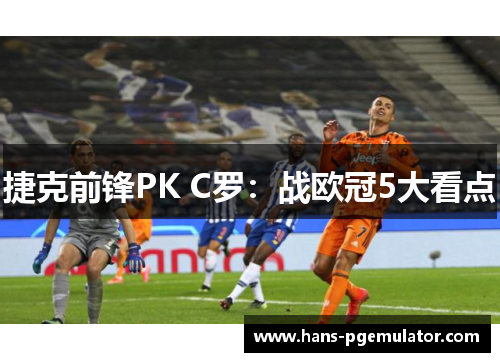 捷克前锋PK C罗：战欧冠5大看点