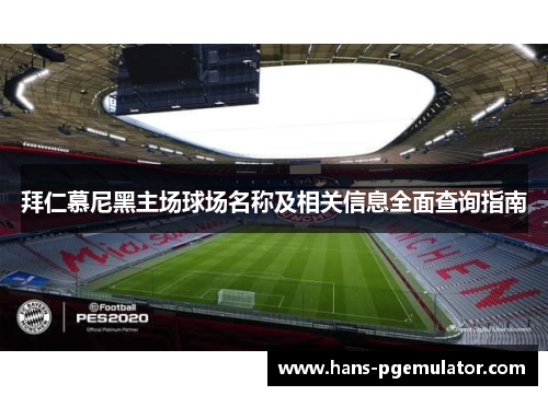 拜仁慕尼黑主场球场名称及相关信息全面查询指南