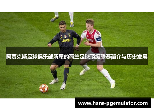 阿贾克斯足球俱乐部所属的荷兰足球顶级联赛简介与历史发展 阿贾克斯足球俱乐部所属的荷兰足球顶级联赛简介与历史发展