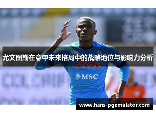 尤文图斯在意甲未来格局中的战略地位与影响力分析