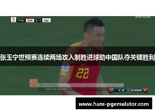 张玉宁世预赛连续两场攻入制胜进球助中国队夺关键胜利 张玉宁世预赛连续两场攻入制胜进球助中国队夺关键胜利