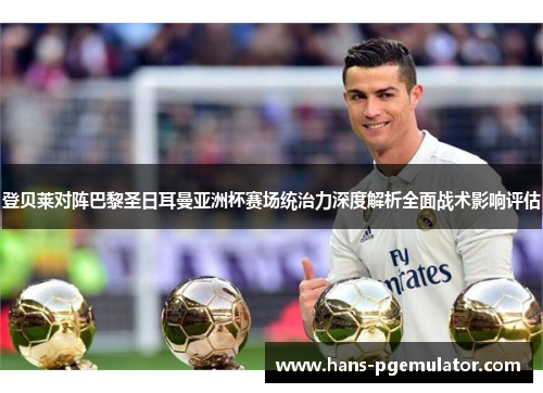 登贝莱对阵巴黎圣日耳曼亚洲杯赛场统治力深度解析全面战术影响评估